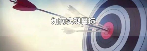 如何实现目标-生活经验-生活小常识大全