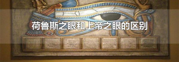 荷鲁斯之眼和上帝之眼的区别-生活经验-生活小常识大全